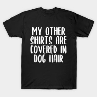 My Other Shirts Are Covered In Dog Hair T-Shirt